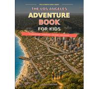 The Los Angeles Adventure Book for Kids: 50+ Screen-Free Games, Scavenger Hunts, Local Secrets and Family Challenges That Turn Kids into Los Angeles ... Unforgettable (The Ultimate Family Quest)