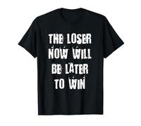 The Loser Now Will Be Later to Win T-Shirt