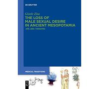 The Loss of Male Sexual Desire in Ancient Mesopotamia: ›Nīš Libbi‹ Therapies: 5 (Medical Traditions, 5)