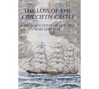 The Loss Of The Criccieth Castle: A True Account of Heroism and Survival