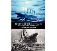 The Loss of the S. S. Titanic: Its Story and Its Lessons