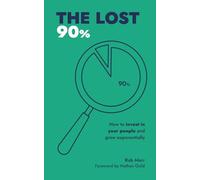 The Lost 90%: How to Invest in Your People and Grow Exponentially (The Destination Series)
