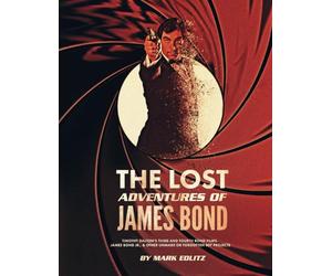 The Lost Adventures of James Bond: Timothy Dalton’s Third and Fourth Bond Films, James Bond Jr., and Other Unmade or Forgotten 007 Projects