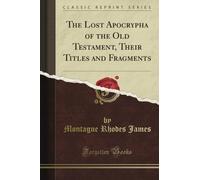 The Lost Apocrypha of the Old Testament, Their Titles and Fragments (Classic Reprint)