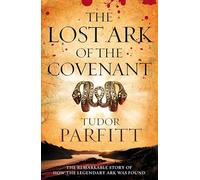 The Lost Ark of the Covenant: The Remarkable Quest for the Legendary Ark