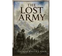 The Lost Army: The Perils, Adventures, and Discoveries of a Forgotten Expedition
