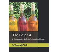 The Lost Art: A Comprehensive Guide for Beginner Mead Brewers
