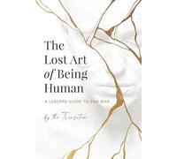 The Lost Art of Being Human: A Leaders Guide to End War