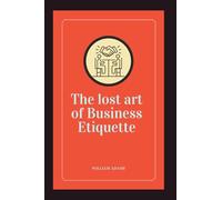The Lost Art of Business Etiquette (ENTREPRENEURSHIP GUIDE)