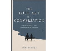 The Lost Art of Conversation: The Skills We Need to Connect, Understand, and Be Understood