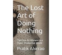 The Lost Art of Doing Nothing: The Case for Idleness in a Hyper-Productive World