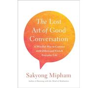 The Lost Art Of Good Conversation: A Mindful Way to Connect with Others and Enrich Everyday Life
