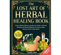 The Lost Art of Herbal Healing Book: Science-Backed Home Apothecary Guide to Natural Healing and Herbal Medicine for Clearer Skin, Energy, and Everyday Relief - Includes Colored Pictures