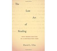 The Lost Art of Reading: Why Books Matter in a Distracted Time