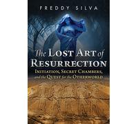 The Lost Art of Resurrection : Initiation, Secret Chambers, and the Quest for the Otherworld