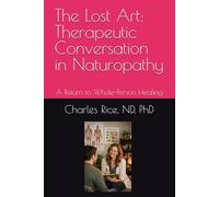 The Lost Art -- Therapeutic Conversation in Naturopathy: A Return to Whole-Person Healing