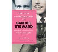 The Lost Autobiography of Samuel Steward - Recollections of an Extraordinary Twentieth-Century Gay Life