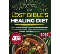 The Lost Bible’s Healing Diet: God’s Ancient Secrets and Scripture-Based Recipes to Erase Inflammation, Supercharge Immunity and Awaken Your Spirit Naturally