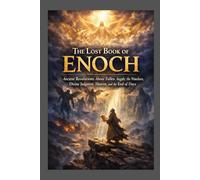 The Lost Book of Enoch: Ancient Revelations About Fallen Angels, the Watchers, Divine Judgment, Heaven, and the End of Days