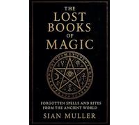 The Lost Books of Magic Forgotten Spells and Rites from the Ancient World