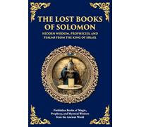 The Lost Books of Solomon - Hidden Wisdom, Prophecies, and Psalms from the King of Israel: Forbidden Books of Magic, Prophecy, and Mystical Wisdom from the Ancient World: 158 (Library of Alexandria)