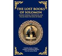 The Lost Books of Solomon - Hidden Wisdom, Prophecies, and Psalms from the King of Israel: Forbidden Books of Magic, Prophecy, and Mystical Wisdom ... World (Deluxe Hardbound Edition) (158)