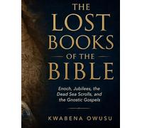 THE LOST BOOKS OF THE BIBLE: Enoch, Jubilees, the Dead Sea Scrolls, and the Gnostic Gospels