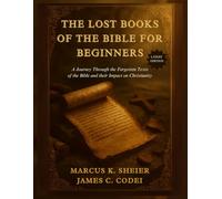 THE LOST BOOKS OF THE BIBLE FOR BEGINNERS: A Journey Through the Forgotten Text of the Bible and their Impact on Christianity