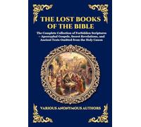 The Lost Books of the Bible: The Complete Collection of Forbidden Scriptures - Apocryphal Gospels, Secret Revelations, and Ancient Texts Omitted from the Holy Canon (181)