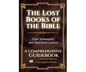 The Lost Books of the Bible: The Complete Guide with Summaries: Everything You Want to Know About Forbidden Christian Texts in Plain English