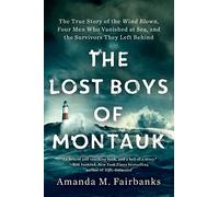 The Lost Boys of Montauk: The True Story of the Wind Blown, Four Men Who Vanished at Sea, and the Survivors They Left Behind