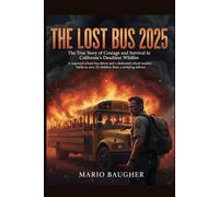 The Lost Bus 2025: The True Story of Courage and Survival in California’s Deadliest Wildfire: A wayward school bus driver and a dedicated school ... to save 22 children from a terrifying inferno