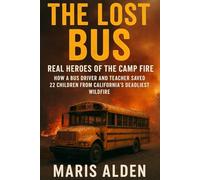 The Lost Bus: Real Heroes of the Camp Fire How a Bus Driver and Teacher Saved 22 Children from California’s Deadliest Wildfire.