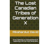 The Lost Canadian Tribes of Generation X: From Captivity to Commandments A Testimony from the Wolf Generation