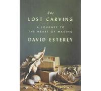 [THE LOST CARVING: A JOURNEY TO THE HEART OF MAKING ]by(Esterly, David )[Hardcover]