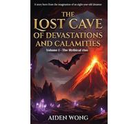 The Lost cave of Devastation and Calamities volume I The mythical rise: Dragons. Mythical Realms. Epic Adventure | A fantasy written by an 8-year-old author - inspiring young readers age 8-13.
