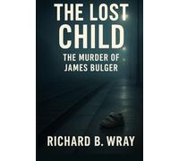 The Lost Child: The Murder of James Bulger (Unsolved Murders & Serial Killers: Real-Life True Crime Mystery Cases)