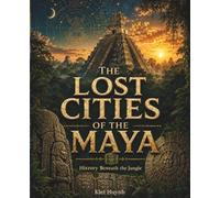 The Lost Cities of the Maya: History Beneath the Jungle (The Past That Built the Present)