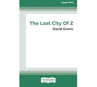 The Lost City of Z: A Legendary British Explorer's Deadly Quest to Uncover the Secrets of the Amazon