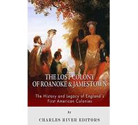 The Lost Colony of Roanoke and Jamestown: The History and Legacy of England’s First American Colonies