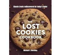 The Lost Cookies Cookbook: Classic treats rediscovered for today’s baker