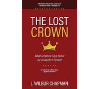 The Lost Crown: What Scripture Says About Our Rewards in Heaven [Updated and Annotated]