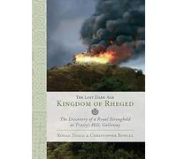 The Lost Dark Age Kingdom of Rheged: the Discovery of a Royal Stronghold at Trusty’s Hill, Galloway