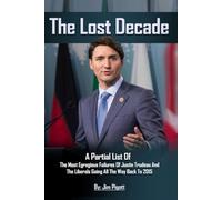 The Lost Decade: Partial list of Egregious Failures of Justin Trudeau and the Liberals, going back to forming government in 2015