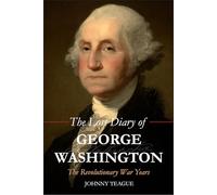 The Lost Diary of George Washington: The Revolutionary War Years