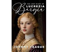 The Lost Diary of Lucrezia Borgia: Deathbed Confessions of the Pope's Daughter