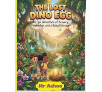 The Lost Dino Egg: A Thrilling Adventure of Friendship, Courage, and a Tiny Dinosaur