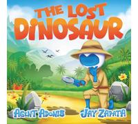 The Lost Dinosaur: Agent Adonis and the Adventure to Help His Dinosaur Friend Find His Family (The Adventures of Agent Adonis)