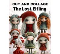 The Lost Elfling Cut and Collage Book: High Quality Illustrations Of Peoples, For Ephemera, Junk Journals, Mixed Media, Paper Crafts, Scrapbooking, and More.