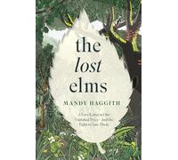 The Lost Elms: A Love Letter to Our Vanished Trees - and the Fight to Save Them: Shortlisted for the 2025 Highland Book Prize